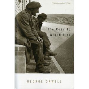 The Road to Wigan Pier -- George Orwell